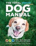 Total Dog Manual (Adopt-A-Pet.Com): Meet, Train and Care for Your New Best Friend di The Editors of Adopt-A-Pet Com, David Meyer, Pia Salk edito da WELDON OWEN