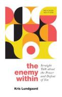 The Enemy Within: Straight Talk about the Power and Defeat of Sin di Kris A. Lundgaard edito da P & R PUB CO