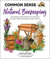 Common Sense Natural Beekeeping: Beekeeping for Sustainability and Success di Kim Flottum edito da QUARRY BOOKS
