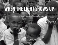 When The Light Shows Up: Images Of God's di APR COTTON-CANTRELL edito da Lightning Source Uk Ltd