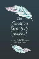 My Christian Gratitude Journal: A 90-Day/3 Month Guided Gratitude Journal with Bible Verses and Prompts for Reflection a di Christian Journals and Planners edito da LIGHTNING SOURCE INC