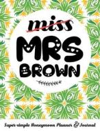 Miss Mrs Brown Super-Simple Honeymoon Planner & Journal: 52 Week Dream Honeymoon Planner to Keep You Organized from Enga di Molly Elodie Rose edito da LIGHTNING SOURCE INC