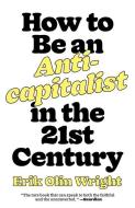 How to Be an Anticapitalist in the Twenty-First Century di Erik Olin Wright edito da VERSO