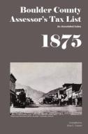 Boulder County Assessor's Tax List 1875: An Annotated Index di Dina C. Carson edito da Iron Gate Publishing (CO)