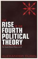 The Rise Of The Fourth Political Theory di Alexander Dugin edito da Arktos Media