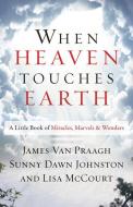 WHEN HEAVEN TOUCHES EARTH di James Van Praagh, Sunny Dawn Johnston, Lisa Mccourt edito da HAMPTON ROADS PUB CO INC