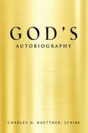 GOD's AUTOBIOGRAPHY di Huettner Scribe Charles H. Huettner Scribe edito da BookLocker.com Inc