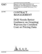 Contract Management: Dod Needs Better Guidance on Granting Waivers for Certified Cost or Pricing Data di United States Government Account Office edito da Createspace Independent Publishing Platform