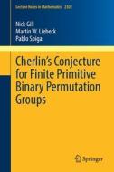 Cherlin¿s Conjecture for Finite Primitive Binary Permutation Groups di Nick Gill, Pablo Spiga, Martin W. Liebeck edito da Springer International Publishing
