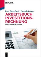 Arbeitsbuch Investitionsrechnung di Lutz Kruschwitz, Daniela Lorenz edito da de Gruyter Oldenbourg