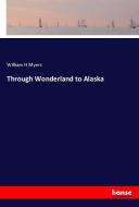 Through Wonderland to Alaska di William H Myers edito da hansebooks
