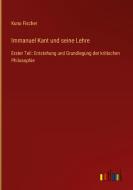Immanuel Kant und seine Lehre di Kuno Fischer edito da Outlook Verlag