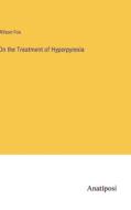 On the Treatment of Hyperpyrexia di Wilson Fox edito da Anatiposi Verlag