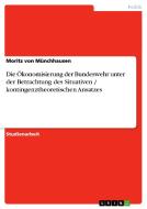 Die Ökonomisierung der Bundeswehr unter der Betrachtung des Situativen / kontingenztheoretischen Ansatzes di Moritz von Münchhausen edito da GRIN Verlag