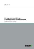 Die Hugenottenstadt Erlangen - Stadtbaugeschichte Und Denkmalpflege di Adrian Hartke edito da Grin Publishing