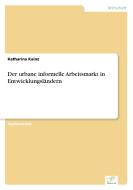 Der urbane informelle Arbeitsmarkt in Entwicklungsländern di Katharina Kainz edito da Diplom.de