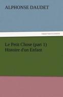 Le Petit Chose (part 1) Histoire d'un Enfant di Alphonse Daudet edito da TREDITION CLASSICS