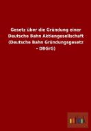 Gesetz über die Gründung einer Deutsche Bahn Aktiengesellschaft (Deutsche Bahn Gründungsgesetz - DBGrG) di Ohne Autor edito da Outlook Verlag