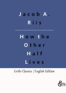 How the Other Half Lives di Jacob A. Riis edito da Gröls Verlag