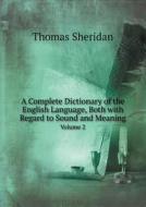 A Complete Dictionary Of The English Language, Both With Regard To Sound And Meaning Volume 2 di Thomas Sheridan edito da Book On Demand Ltd.