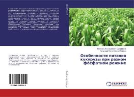 Osobennosti pitaniq kukuruzy pri raznom fosfatnom rezhime di Inomzhon Zhamoldinowich Sulajmonow, Kunduzhan Turgunboewna Zhuraewa edito da LAP LAMBERT Academic Publishing