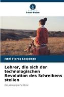 Lehrer, die sich der technologischen Revolution des Schreibens stellen di Itzel Flores Escobedo edito da Verlag Unser Wissen