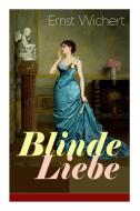 Blinde Liebe (vollst Ndige Ausgabe) di Ernst Wichert edito da E-artnow