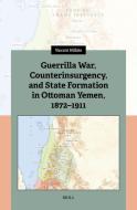 Guerrilla War, Counterinsurgency, and State Formation in Ottoman Yemen, 1872-1911 di Vincent Wilhite edito da Brill