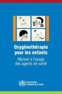 Oxygénothérapie Pour Les Enfants: Manuel À l'Usage Des Agents de Santé di World Health Organization edito da WORLD HEALTH ORGN