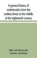 A general history of mathematics from the earliest times to the middle of the eighteenth century edito da Alpha Editions