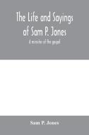 The life and sayings of Sam P. Jones ; a minister of the gospel di Sam P. Jones edito da Alpha Editions