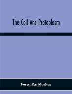The Cell And Protoplasm di Forest Ray Moulton edito da Alpha Editions
