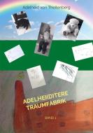 Adelhei(d)tere Traumfabrik di Adelheid von Theilenberg edito da Bookmundo Osiander