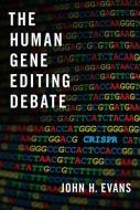The Human Gene Editing Debate di John H. Evans edito da Oxford University Press Inc