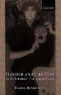 Gender and the City in Euripides' Political Plays di Daniel Mendelsohn edito da OXFORD UNIV PR