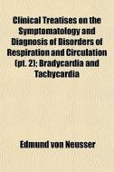 Clinical Treatises On The Symptomatology And Diagnosis Of Disorders Of Respiration And Circulation (pt. 2); Bradycardia And Tachycardia di Edmund Von Neusser edito da General Books Llc