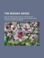 The Missing Sense, And The Hidden Things Which It Might Reveal di Charles William Wooldridge edito da General Books Llc