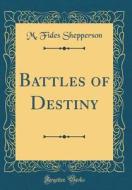 Battles of Destiny (Classic Reprint) di M. Fides Shepperson edito da Forgotten Books