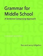 Grammar for Middle School: A Sentence-Composing Approach di Donald Killgallon, Jenny Killgallon edito da HEINEMANN EDUC BOOKS
