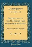 Observations on the Conversion and Apostleship of St. Paul: In a Letter to Gilbert West, Esq. (Classic Reprint) di George Lyttelton edito da Forgotten Books