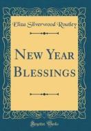 New Year Blessings (Classic Reprint) di Eliza Silverwood Routley edito da Forgotten Books