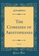 The Comedies of Aristophanes, Vol. 2 (Classic Reprint) di Aristophanes Aristophanes edito da Forgotten Books