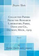 Collected Papers from the Research Laboratory, Parke, Davis and Co., Detroit, Mich., 1919, Vol. 6 (Classic Reprint) di Parke Davis and Company edito da Forgotten Books
