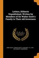 Letters, Hitherto Unpublished, Written By Members Of Sir Walter Scott's Family To Their Old Governess di Anne Scott, Sophia Scott Lockhart, P a 1841-1922 Wright Henderson edito da Franklin Classics Trade Press