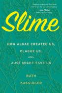 Slime: How Algae Created Us, Plague Us, and Just Might Save Us di Ruth Kassinger edito da MARINER BOOKS