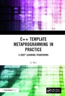 C++ Template Metaprogramming In Practice: A Deep Learning Framework di Wei Li edito da Taylor & Francis Ltd