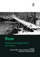 Raw: Architectural Engagements With Nature di Solveig Boe, Hege Charlotte Faber edito da Taylor & Francis Ltd