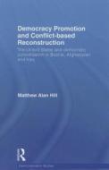 Democracy Promotion and Conflict-Based Reconstruction: The United States & Democratic Consolidation in Bosnia, Afghanist di Matthew Alan Hill edito da ROUTLEDGE