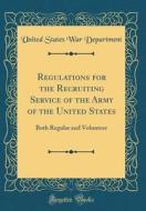 Regulations for the Recruiting Service of the Army of the United States: Both Regular and Volunteer (Classic Reprint) di United States War Department edito da Forgotten Books