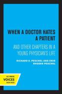 When A Doctor Hates A Patient di Enid Rhodes Peschel, Richard E. Peschel edito da University Of California Press